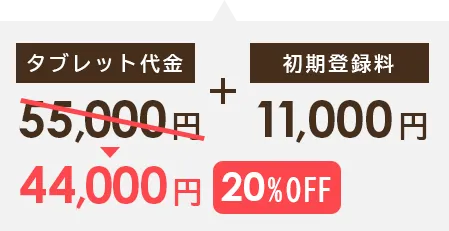 タブレット代金 20%OFF 44,000円＋初期登録料11,000円
